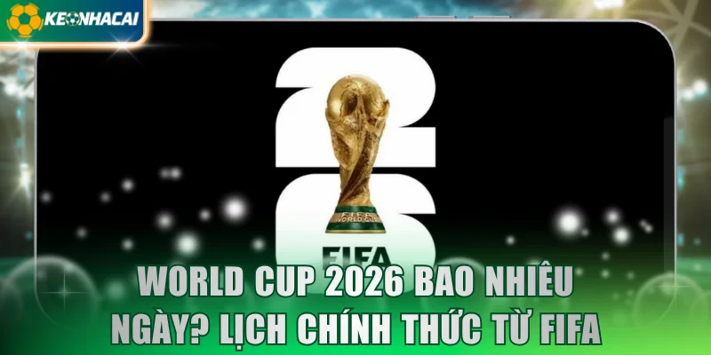 world cup 2026 bao nhiêu ngày