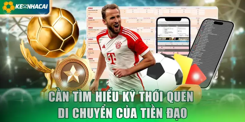 Cần tìm hiểu kỹ thói quen di chuyển của tiền đạo