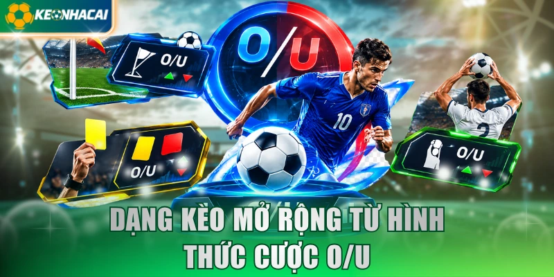 Dạng kèo mở rộng từ hình thức cược O/U