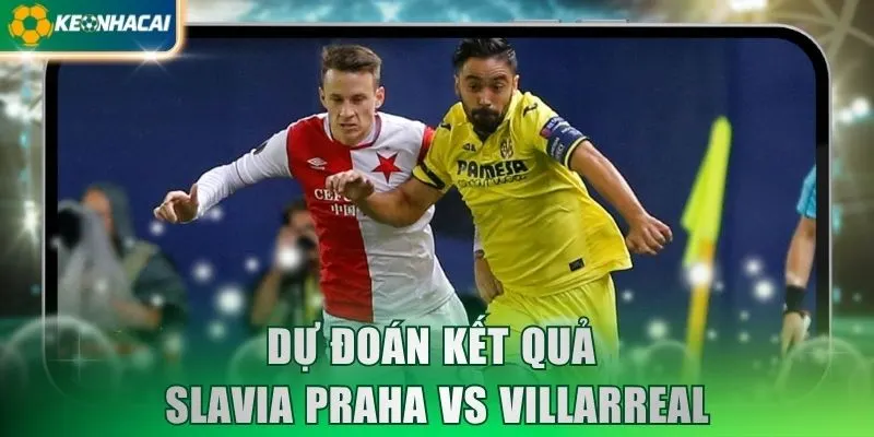 Dự đoán kết quả Slavia Praha vs Villarreal