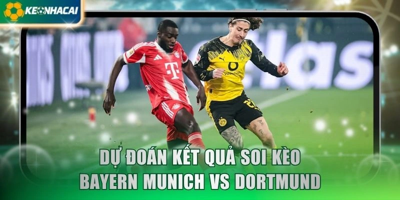 Dự đoán kết quả soi kèo Bayern Munich vs Dortmund