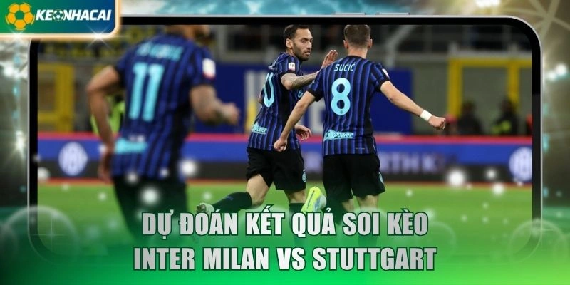 Dự đoán kết quả soi kèo Inter Milan vs Stuttgart