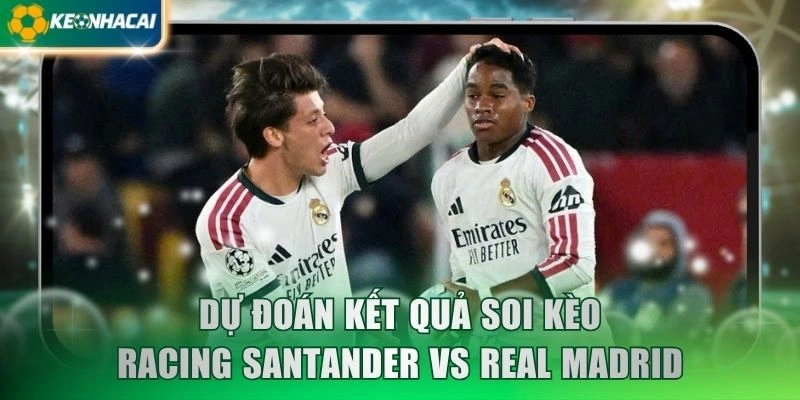 Dự đoán kết quả soi kèo Racing Santander vs Real Madrid
