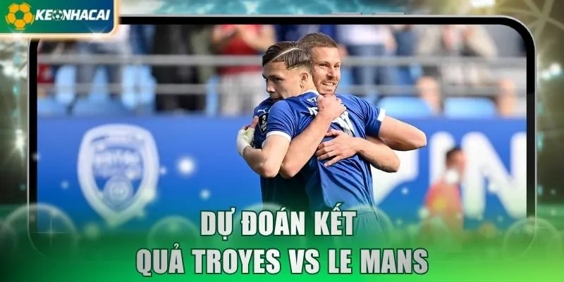 Dự đoán kết quả Troyes vs Le Mans