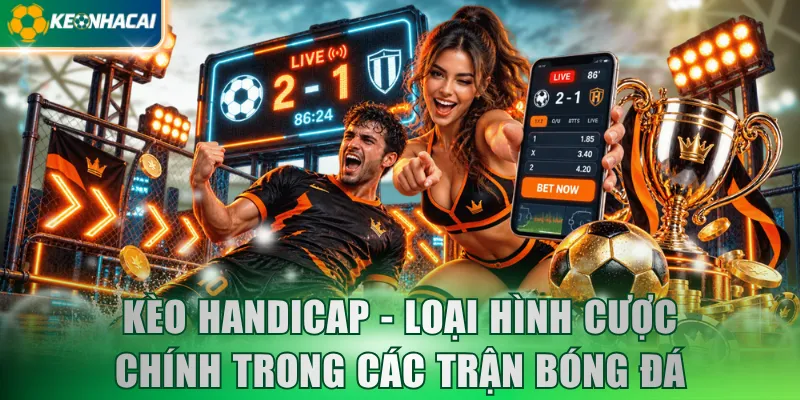 Kèo Handicap - Loại hình cược chính trong các trận bóng đá