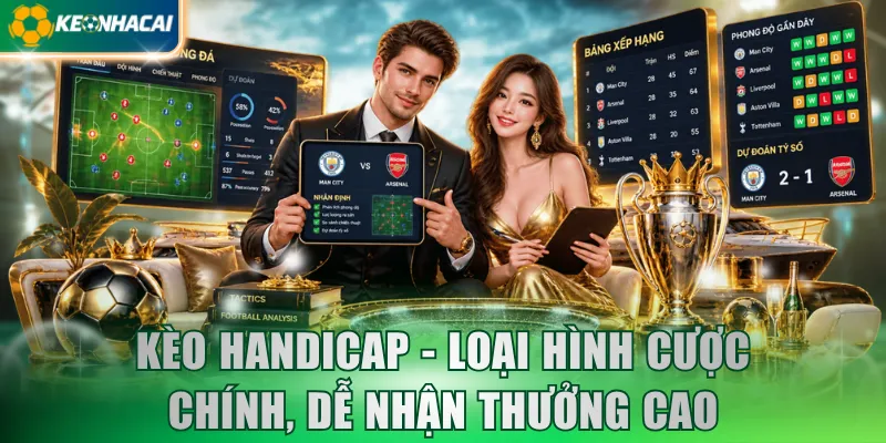Kèo Handicap - Loại Hình Cược Chính, Dễ Nhận Thưởng Cao