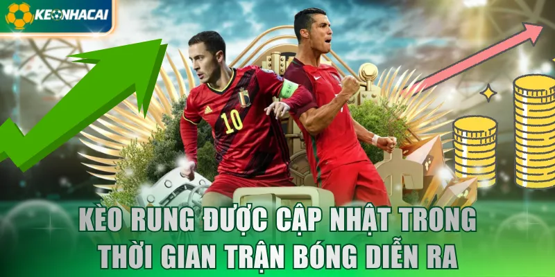Kèo Rung được cập nhật trong thời gian trận bóng diễn ra