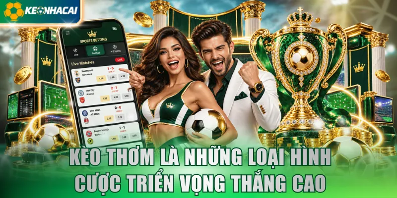 Kèo thơm là những loại hình cược triển vọng thắng cao