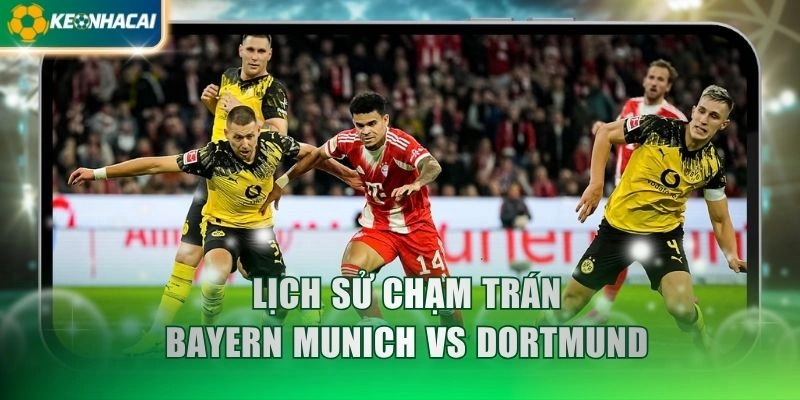 Lịch sử chạm trán Bayern Munich vs Dortmund
