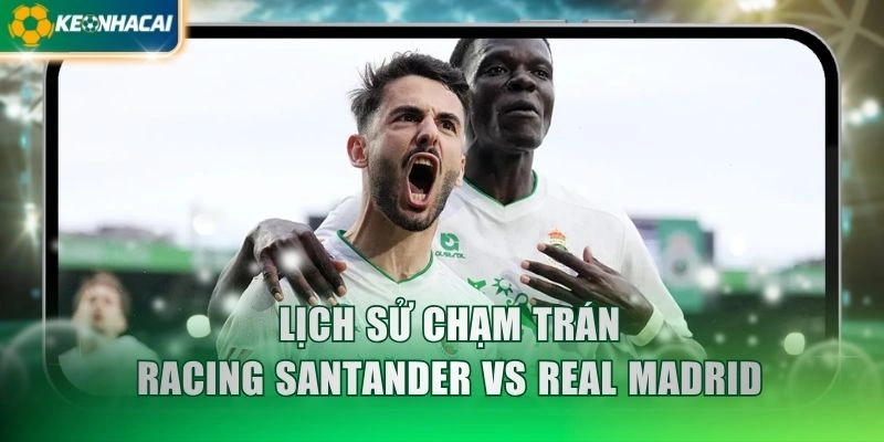 Lịch sử chạm trán Racing Santander vs Real Madrid