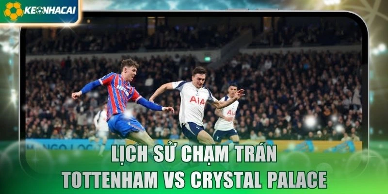 Lịch sử chạm trán Tottenham vs Crystal Palace