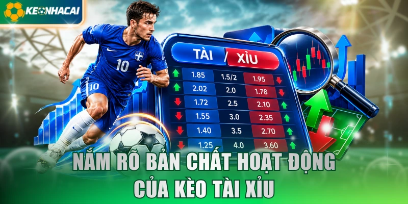 Nắm rõ bản chất hoạt động của kèo tài xỉu