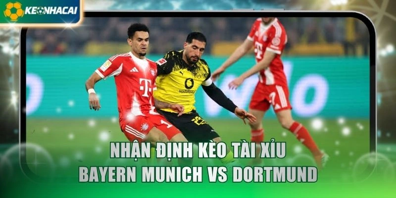 Nhận định kèo tài xỉu Bayern Munich vs Dortmund