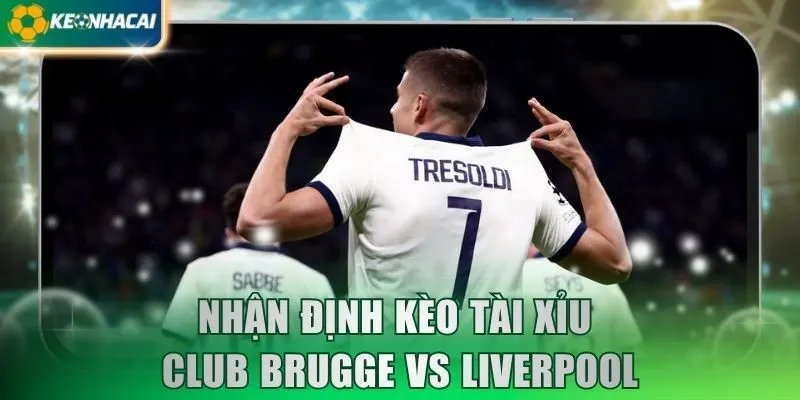 Nhận định kèo tài xỉu Club Brugge vs Liverpool
