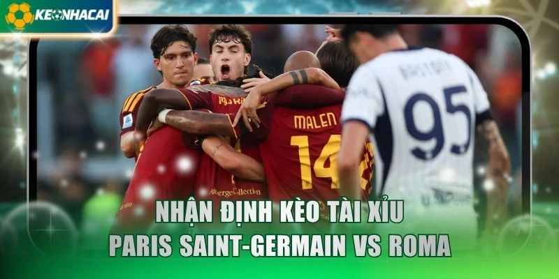 Nhận định kèo tài xỉu Paris Saint-Germain vs Roma