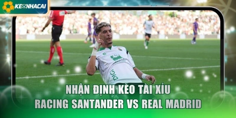 Nhận định kèo tài xỉu Racing Santander vs Real Madrid
