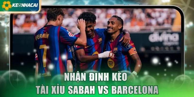 Nhận định kèo tài xỉu Sabah vs Barcelona