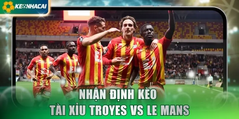 Nhận định kèo tài xỉu Troyes vs Le Mans