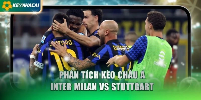 Phân tích kèo châu Á Inter Milan vs Stuttgart