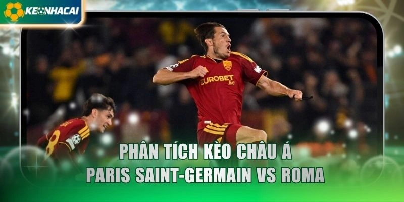 Phân tích kèo châu Á Paris Saint-Germain vs Roma