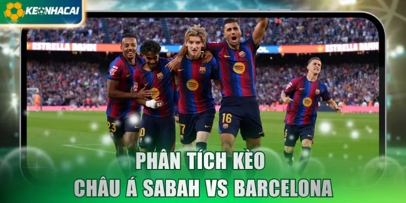 Phân tích kèo châu Á Sabah vs Barcelona