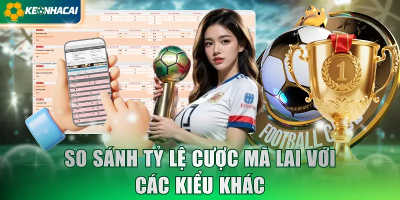 So sánh tỷ lệ cược Mã Lai với các kiểu khác