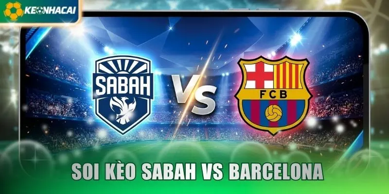 Soi Kèo Sabah vs Barcelona 00:45 Ngày 26/11/2026 - Cúp C1