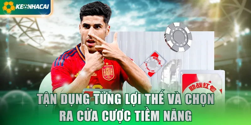 Tận dụng từng lợi thế và chọn ra cửa cược tiềm năng