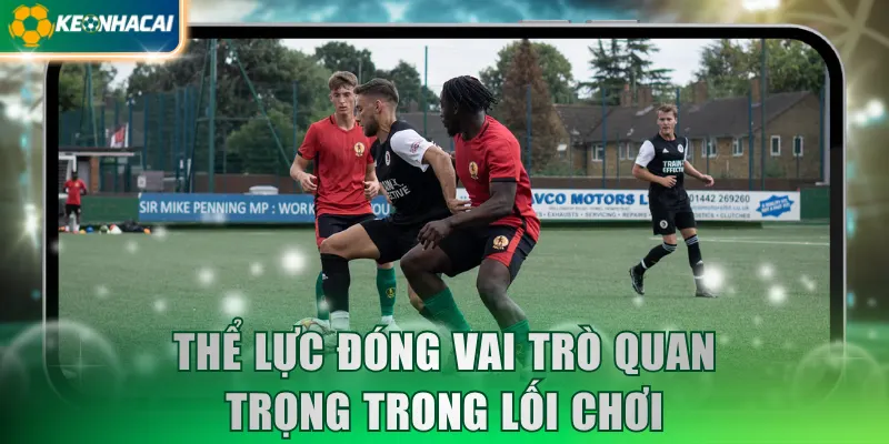 Thể lực đóng vai trò quan trọng trong lối chơi