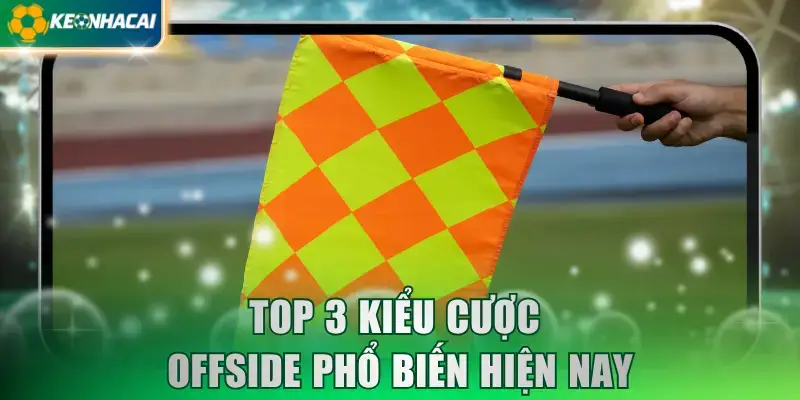 Top 3 kiểu cược offside phổ biến hiện nay