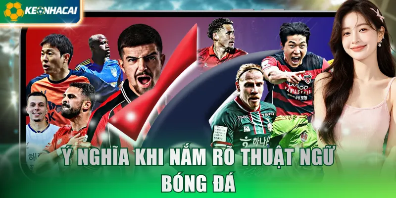 Ý nghĩa khi nắm rõ thuật ngữ bóng đá